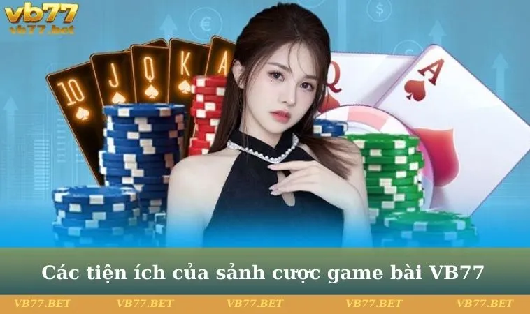 Các tiện ích của sảnh cược game bài VB77