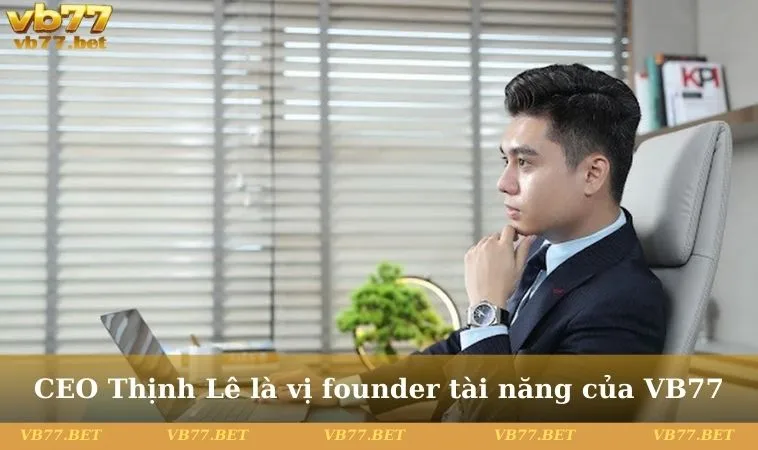 CEO Thịnh Lê là vị founder tài năng của VB77