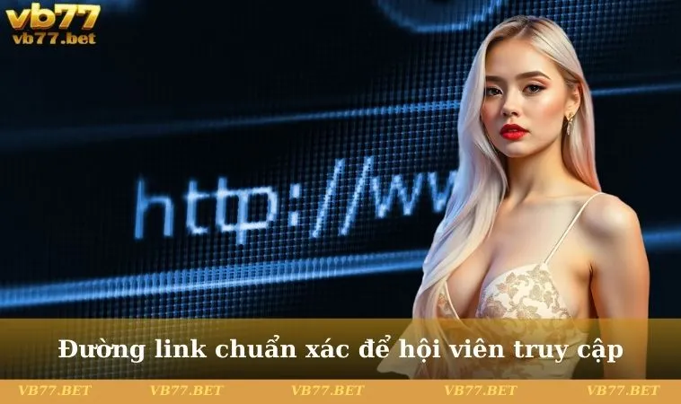 Đường link chuẩn xác để hội viên truy cập