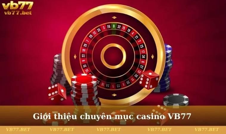 Giới thiệu chuyên mục casino VB77