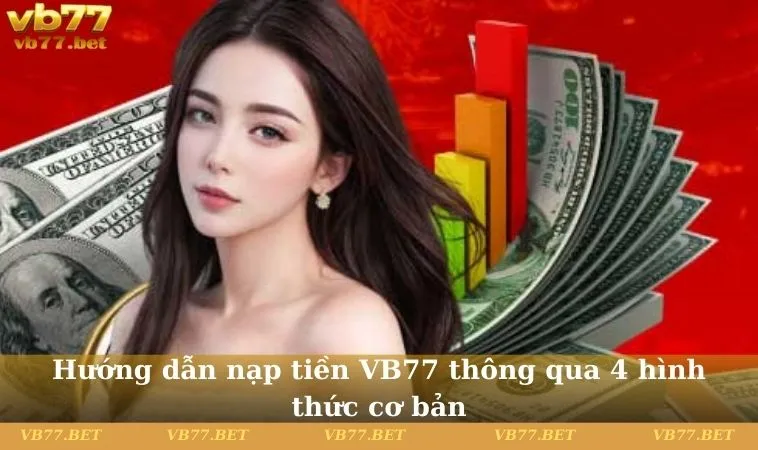 Hướng dẫn nạp tiền VB77 thông qua 4 hình thức cơ bản