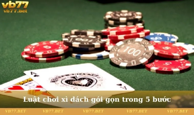 Luật chơi xì dách gói gọn trong 5 bước