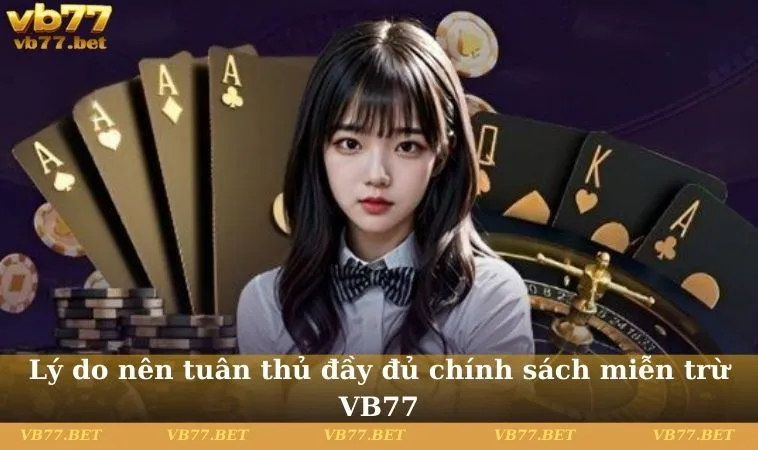 Lý do nên tuân thủ đầy đủ chính sách miễn trừ VB77