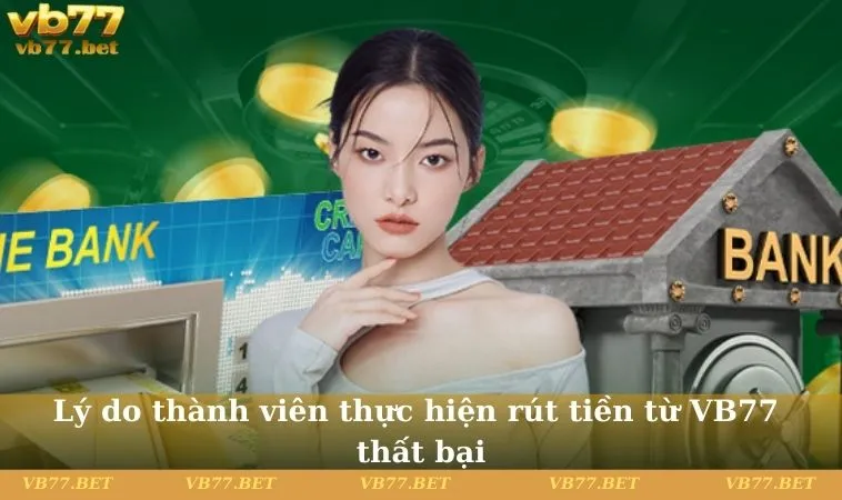 Lý do thành viên thực hiện rút tiền từ VB77 thất bại