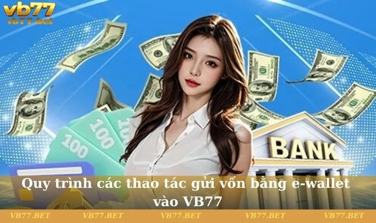 Quy trình các thao tác gửi vốn bằng e-wallet vào VB77