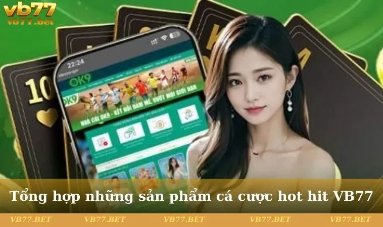 Tổng hợp những sản phẩm cá cược hot hit VB77